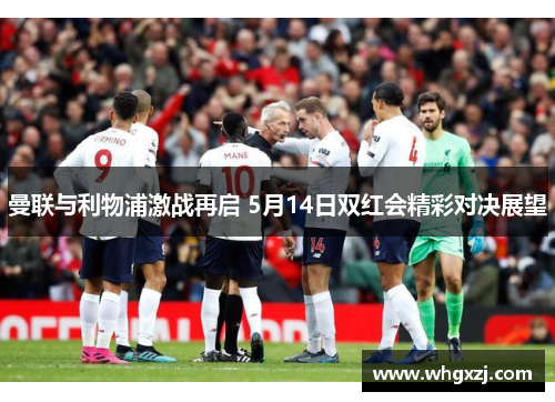 曼联与利物浦激战再启 5月14日双红会精彩对决展望
