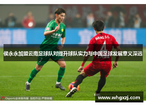 侯永永加盟云南足球队对提升球队实力与中国足球发展意义深远
