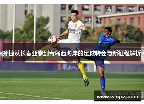 孙捷从长春亚泰到青岛西海岸的足球转会与新征程解析