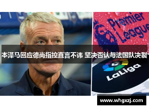 本泽马回应德尚指控直言不讳 坚决否认与法国队决裂