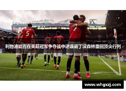 利物浦能否在英超冠军争夺战中逆袭诺丁汉森林重回顶尖行列
