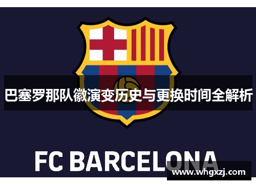 巴塞罗那队徽演变历史与更换时间全解析 巴塞罗那队徽演变历史与更换时间全解析